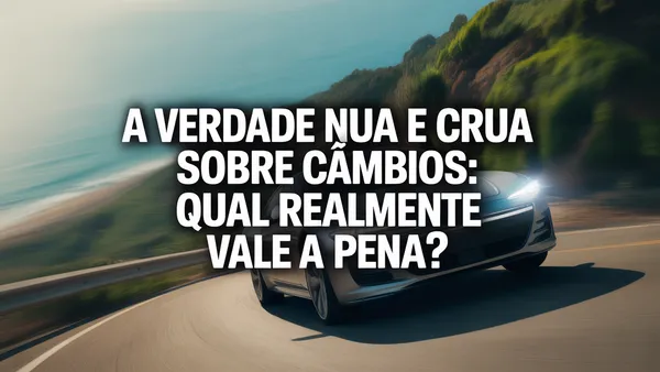 A Verdade Nua e Crua Sobre Câmbios: Qual Realmente Vale a Pena?